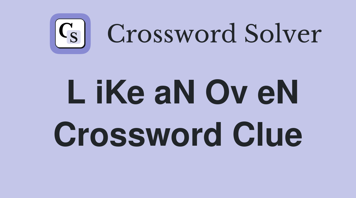 L iKe aN Ov eN Crossword Clue