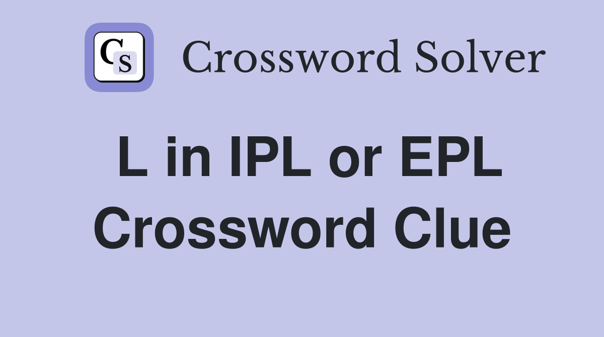 L in IPL or EPL Crossword Clue