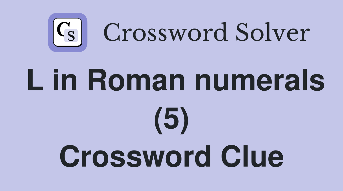 L in Roman numerals (5) Crossword Clue