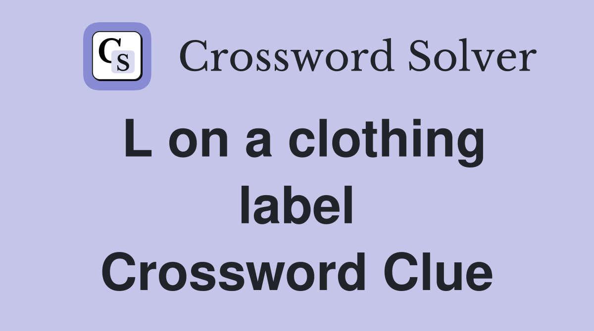 L on a clothing label Crossword Clue