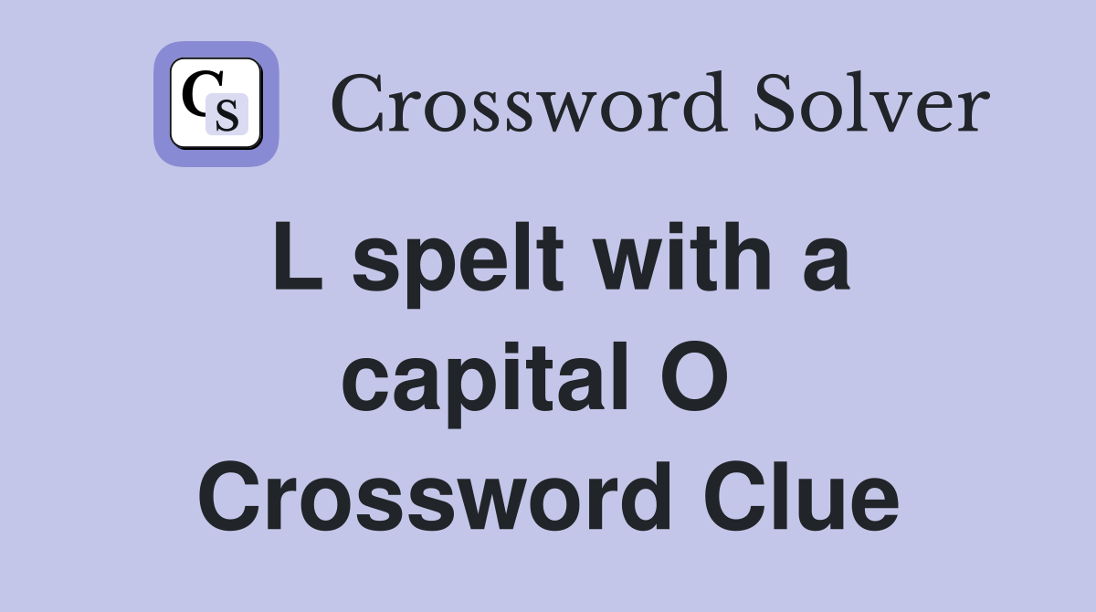 L spelt with a capital O  Crossword Clue
