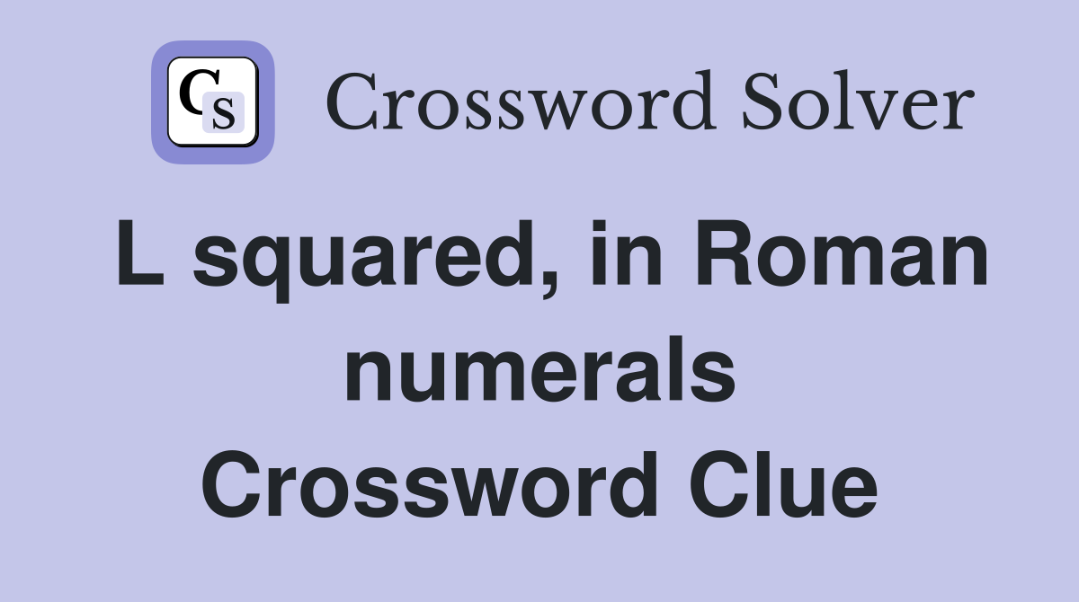 L squared, in Roman numerals Crossword Clue