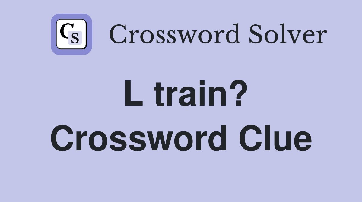 L train? Crossword Clue