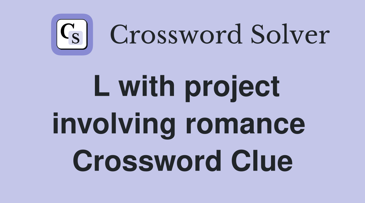 L with project involving romance  Crossword Clue