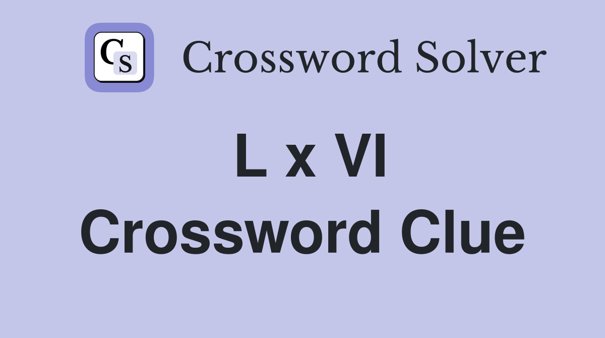 L x VI Crossword Clue