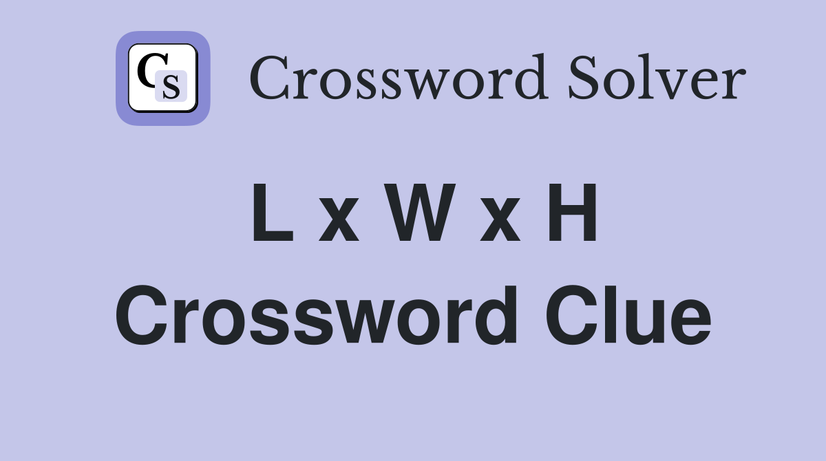 L x W x H Crossword Clue