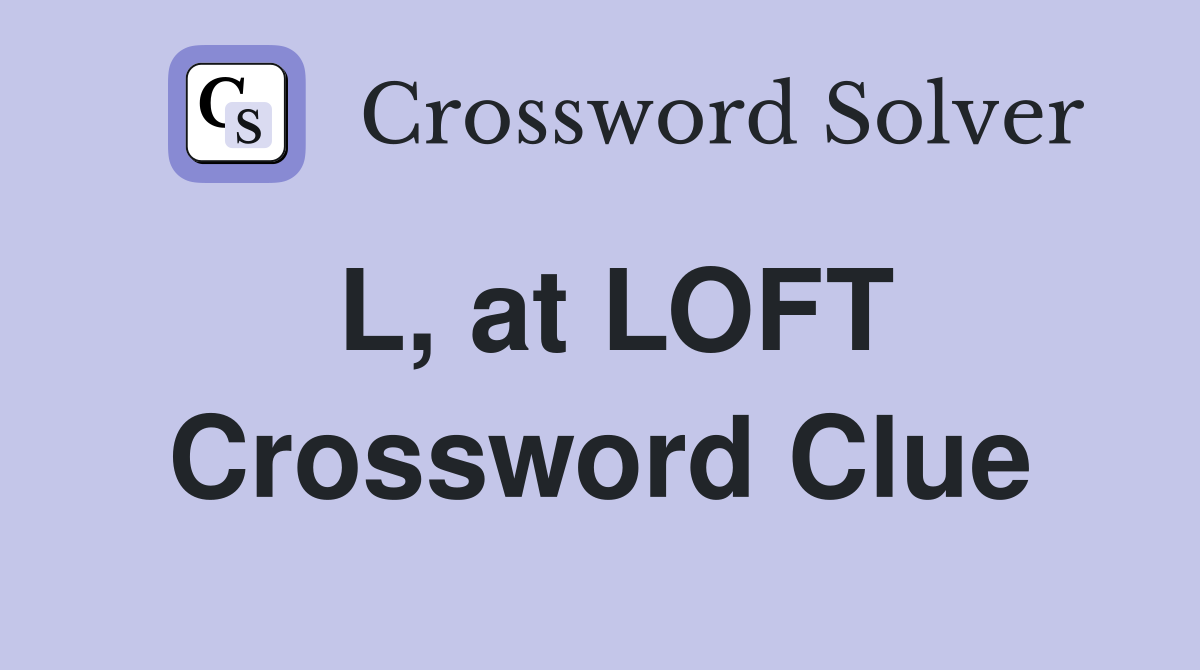 L, at LOFT Crossword Clue