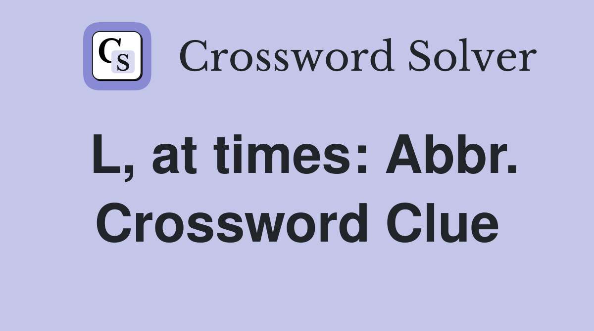L, at times: Abbr. Crossword Clue