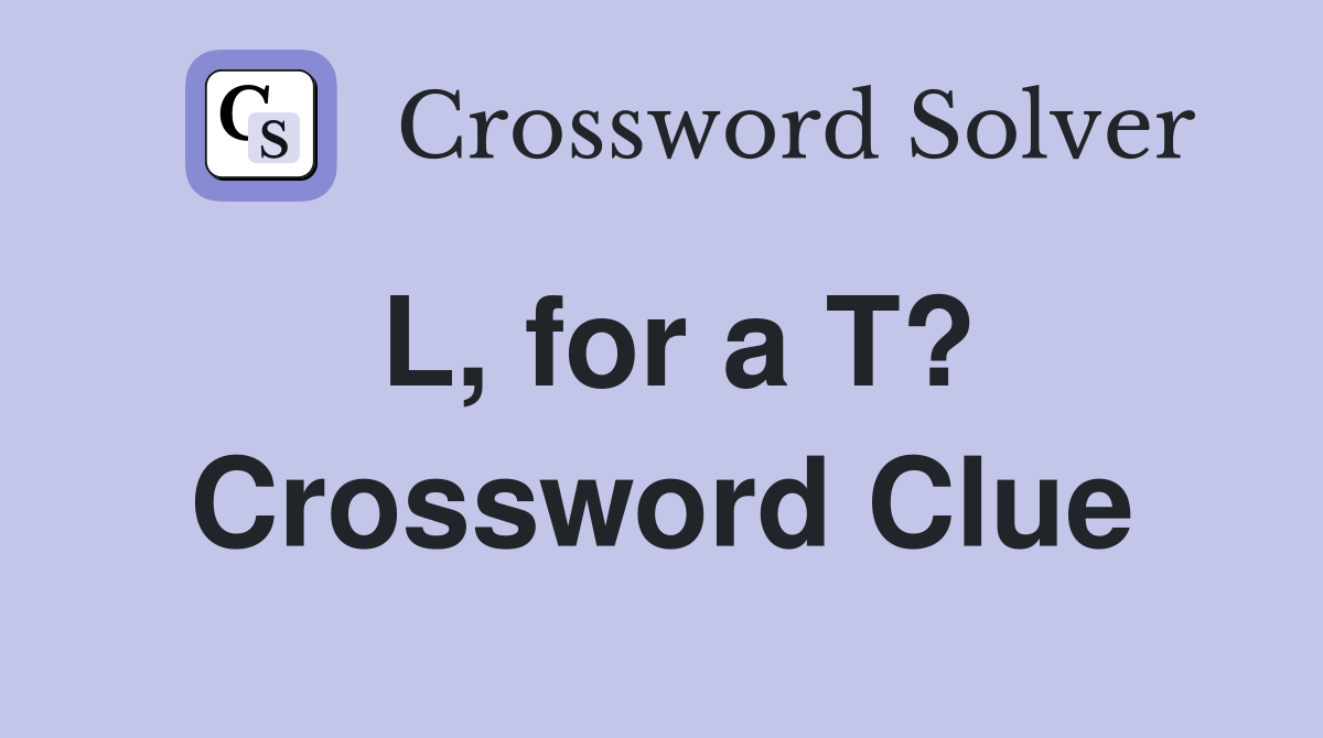 L, for a T? Crossword Clue