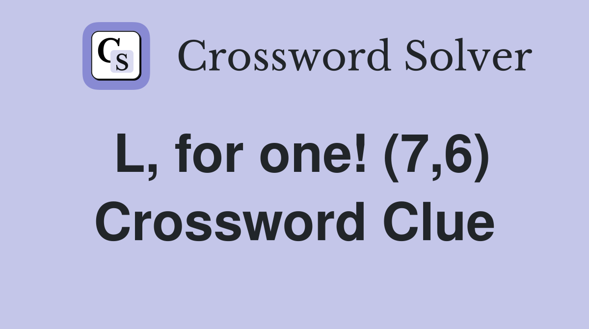 L, for one! (7,6) Crossword Clue