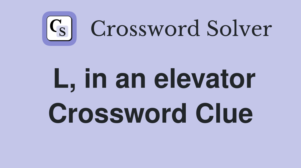 L, in an elevator Crossword Clue