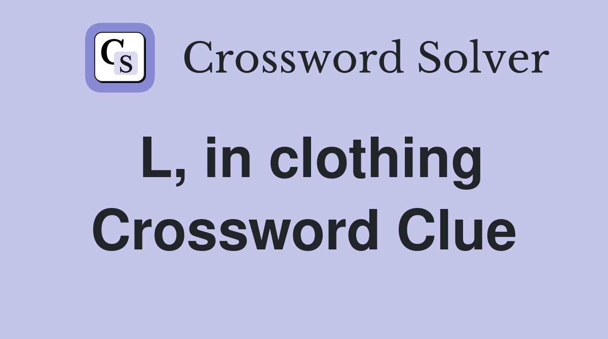 L, in clothing Crossword Clue