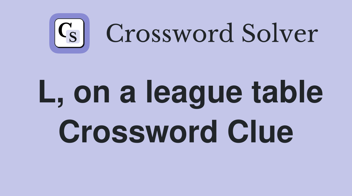 L, on a league table Crossword Clue