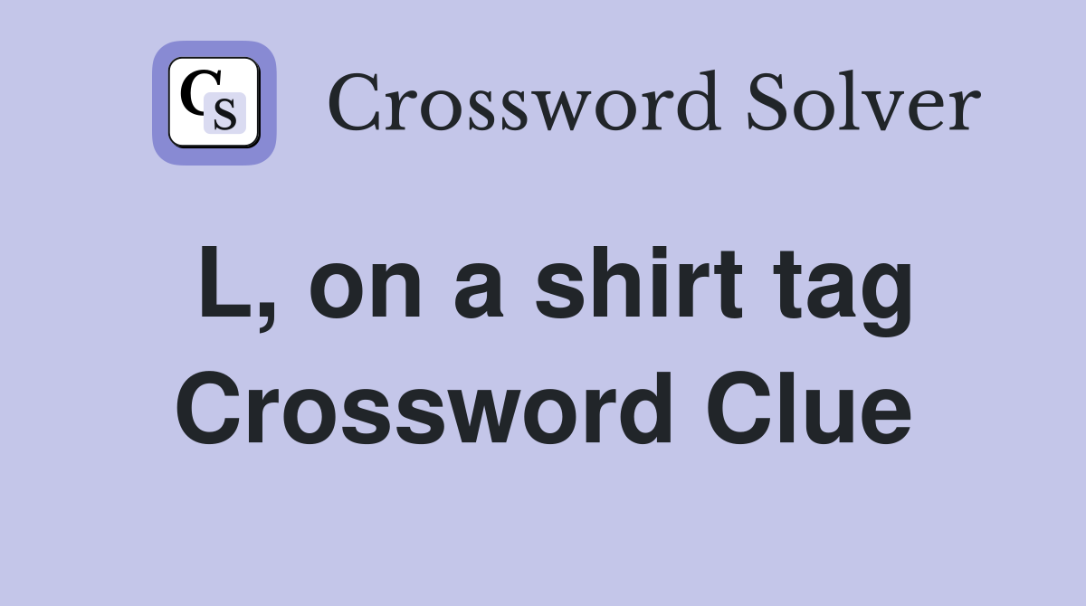 L, on a shirt tag Crossword Clue