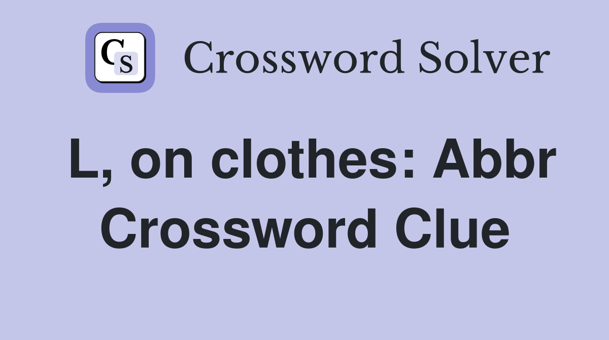 L, on clothes: Abbr Crossword Clue
