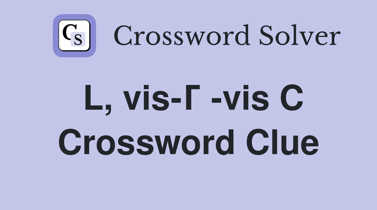 L, vis-Г -vis C Crossword Clue