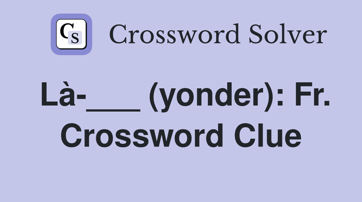 Là-___ (yonder): Fr. Crossword Clue