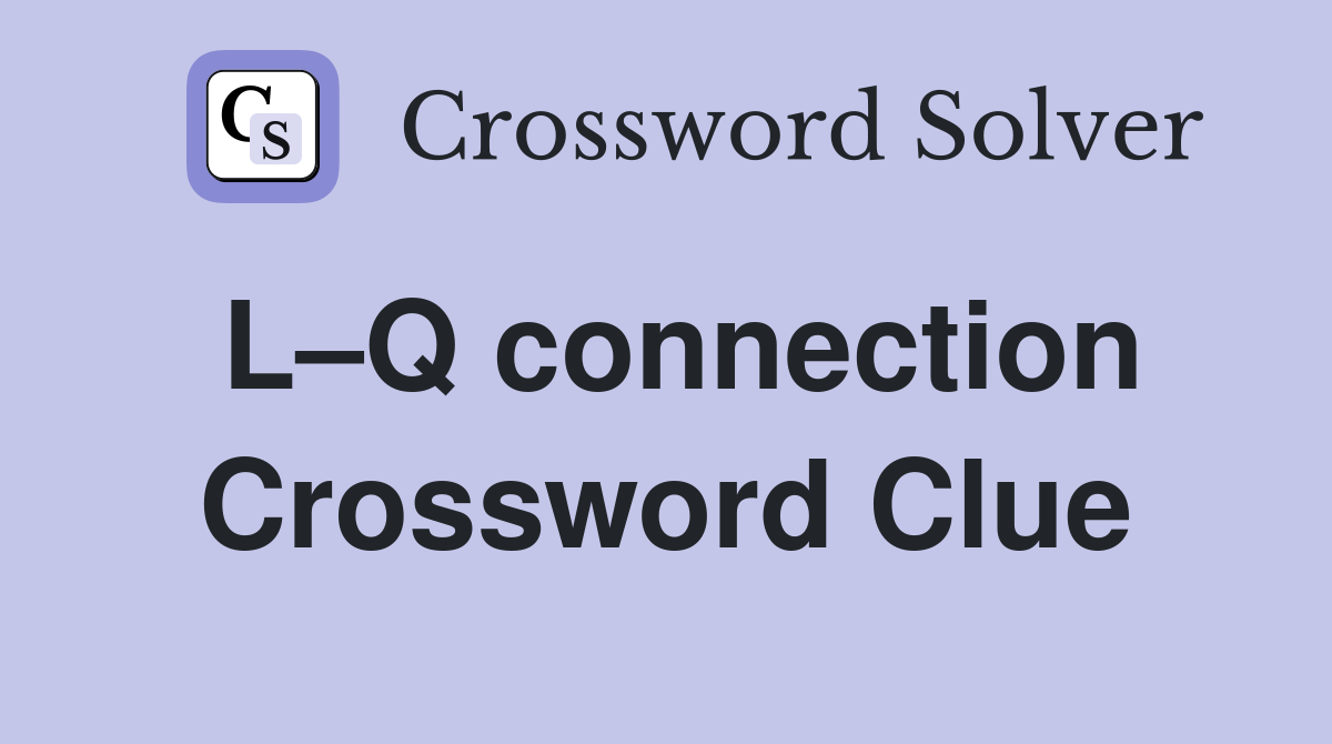 L–Q connection Crossword Clue