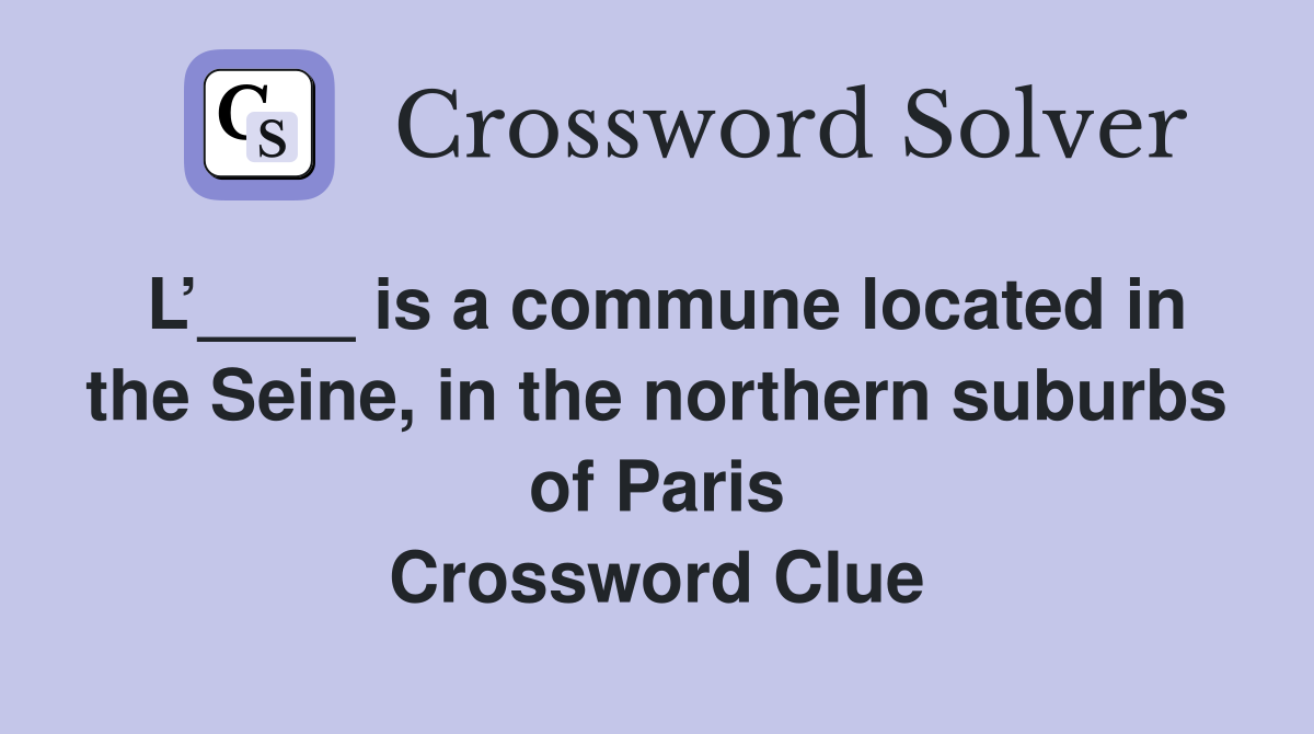 L’____ is a commune located in the Seine, in the northern suburbs of Paris Crossword Clue