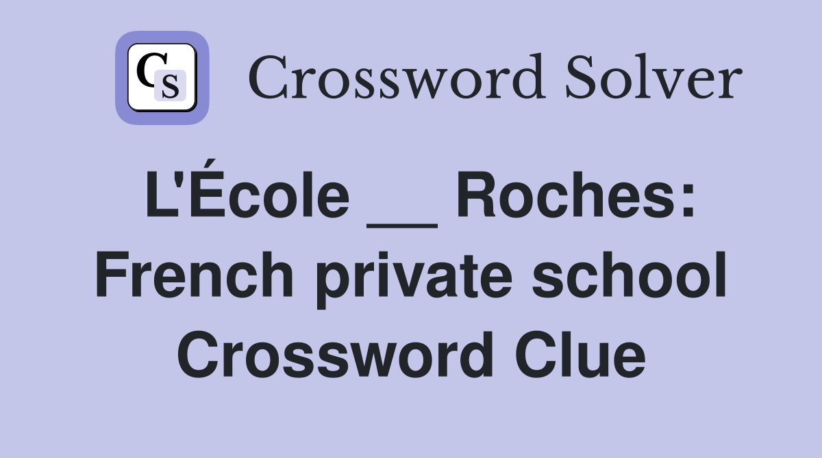 L'École __ Roches: French private school Crossword Clue