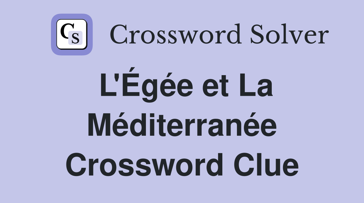 L'Égée et La Méditerranée Crossword Clue