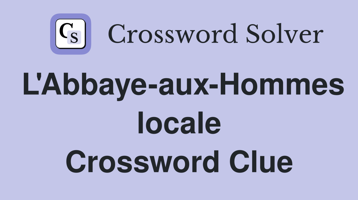 L'Abbaye-aux-Hommes locale Crossword Clue