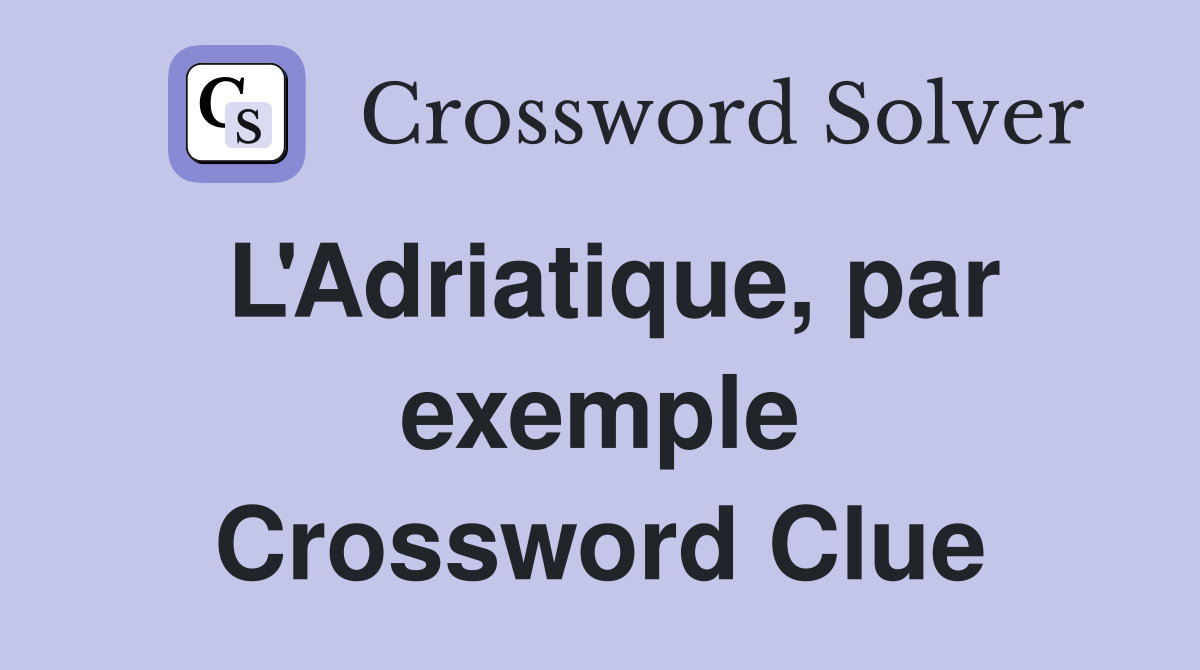 L'Adriatique, par exemple Crossword Clue