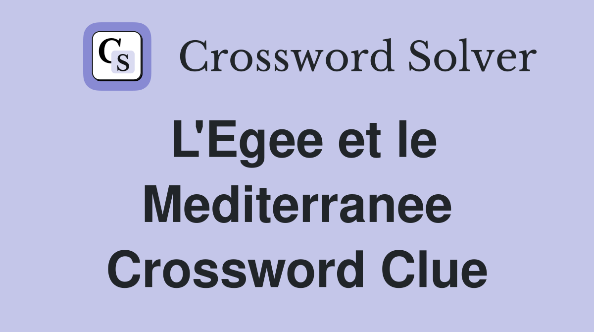 L'Egee et le Mediterranee Crossword Clue