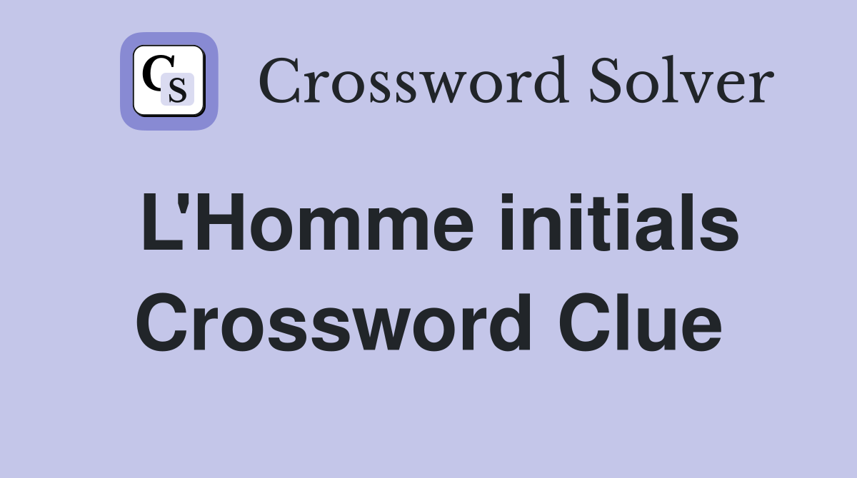 L'Homme initials Crossword Clue
