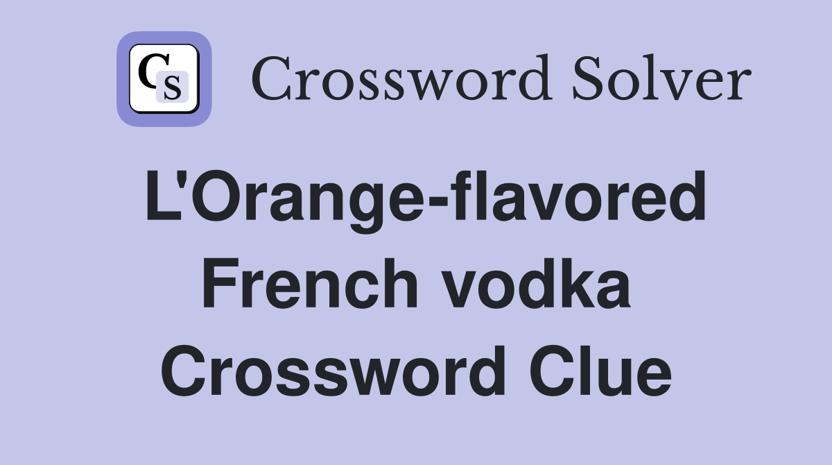 L'Orange-flavored French vodka Crossword Clue