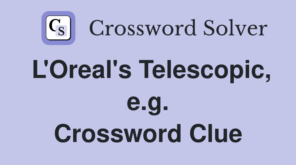 L'Oreal's Telescopic, e.g. Crossword Clue