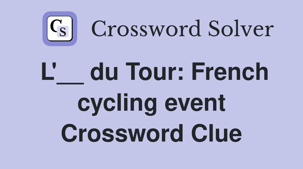 L'__ du Tour: French cycling event Crossword Clue