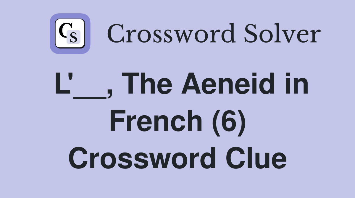 L'__, The Aeneid in French (6) Crossword Clue