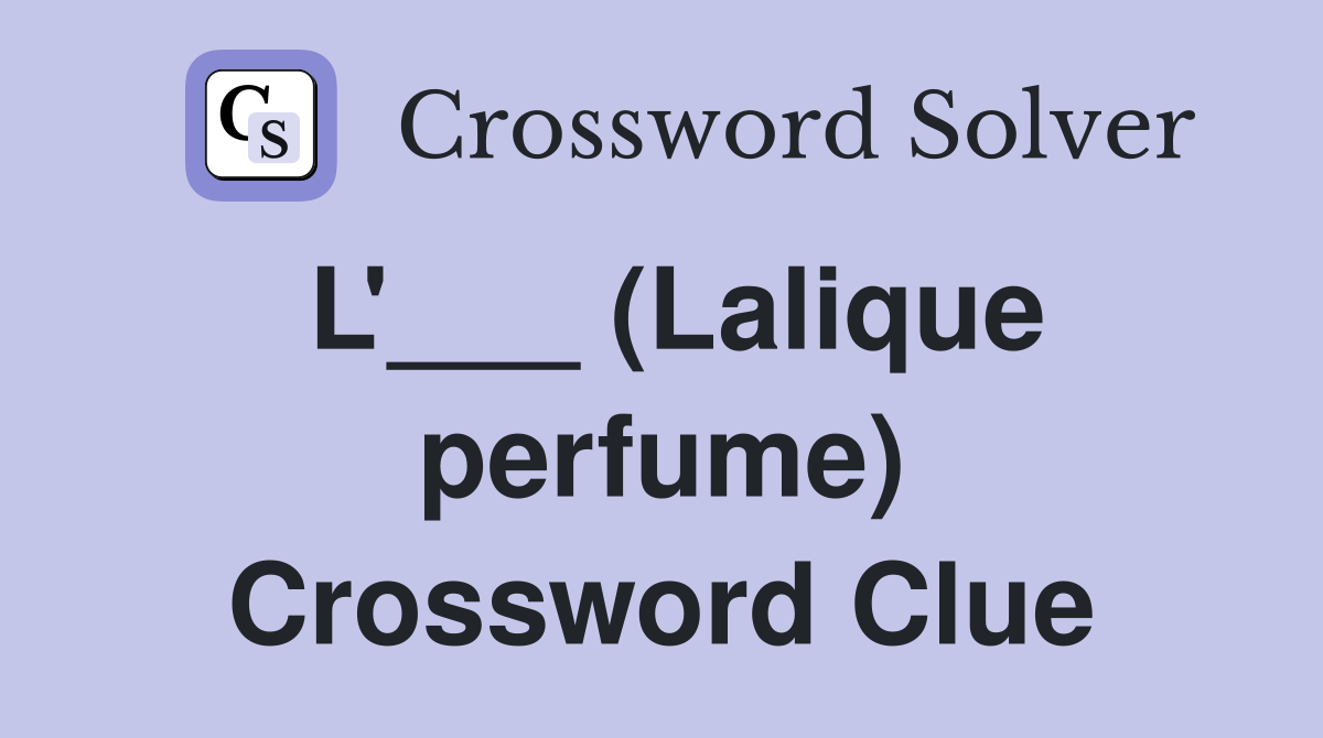 L'___ (Lalique perfume) Crossword Clue