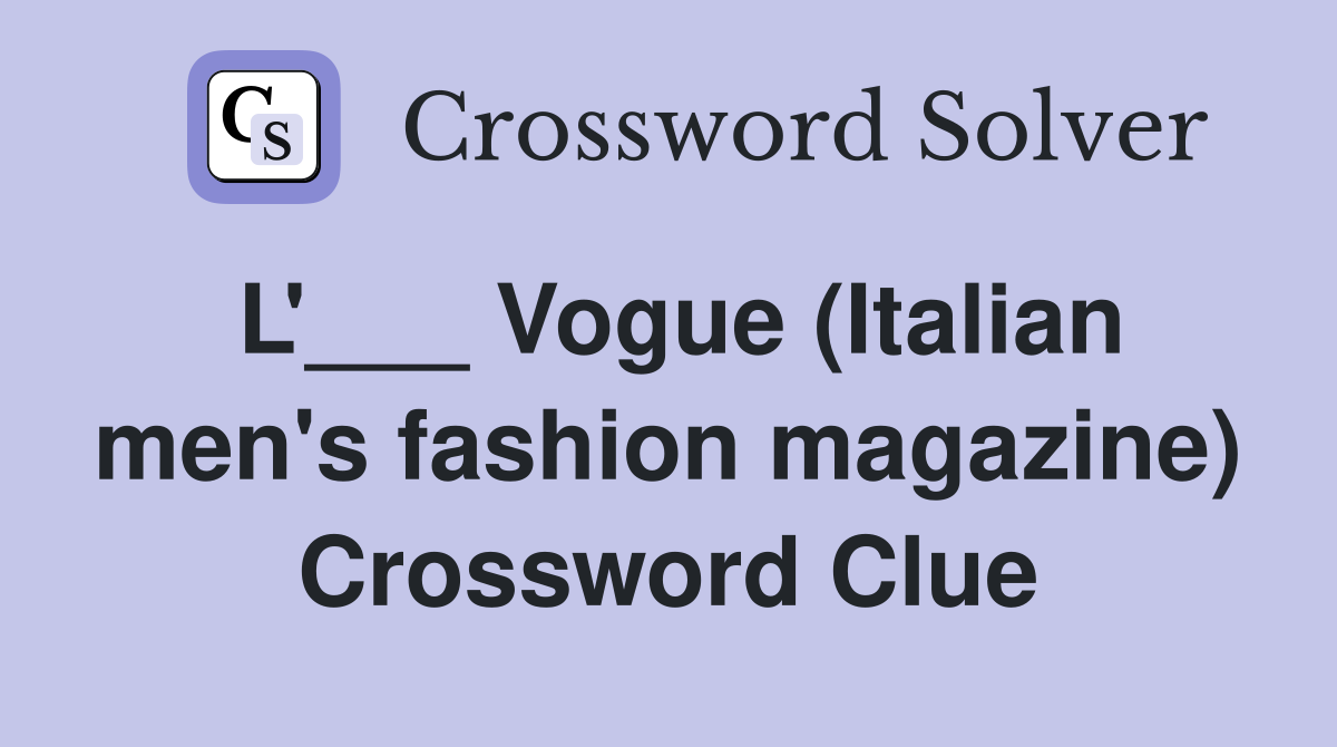 L'___ Vogue (Italian men's fashion magazine) Crossword Clue