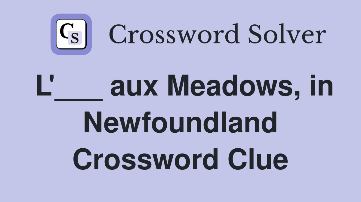 L'___ aux Meadows, in Newfoundland Crossword Clue