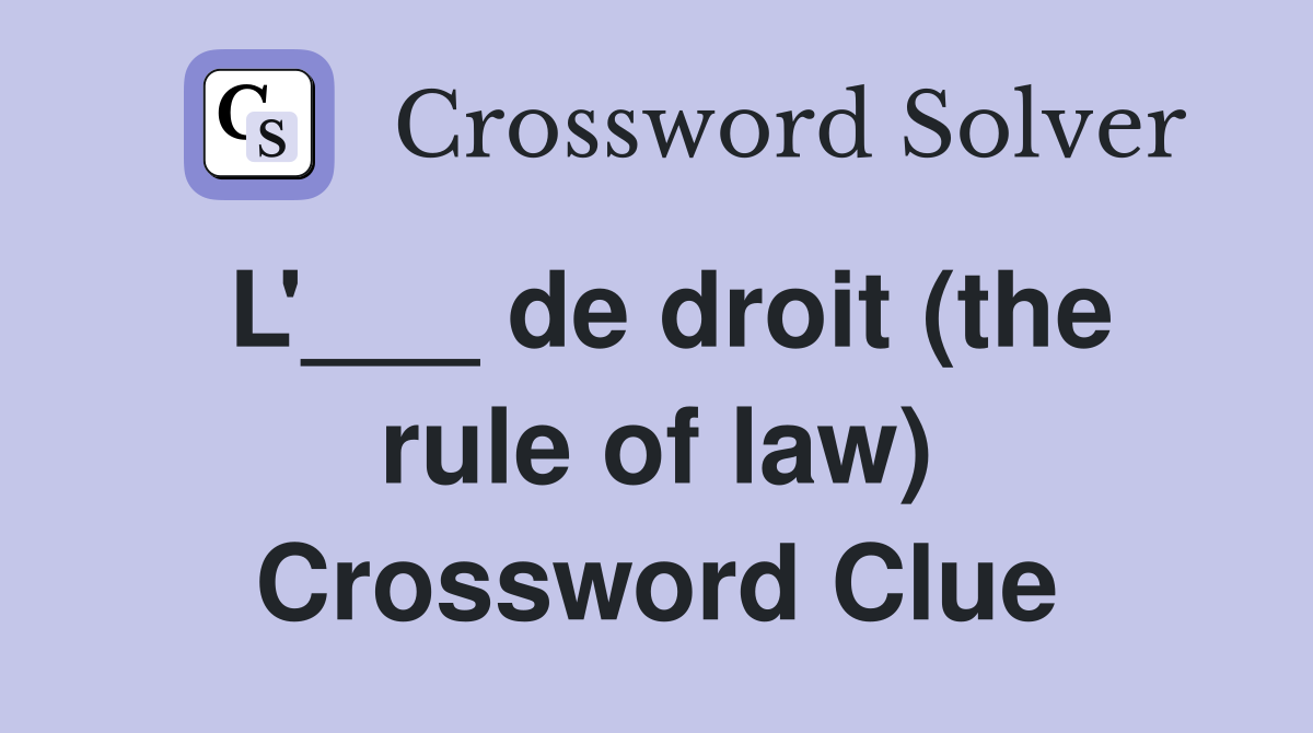 L'___ de droit (the rule of law) Crossword Clue