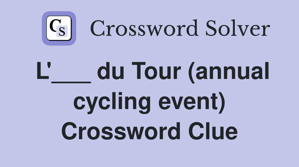 L'___ du Tour (annual cycling event) Crossword Clue