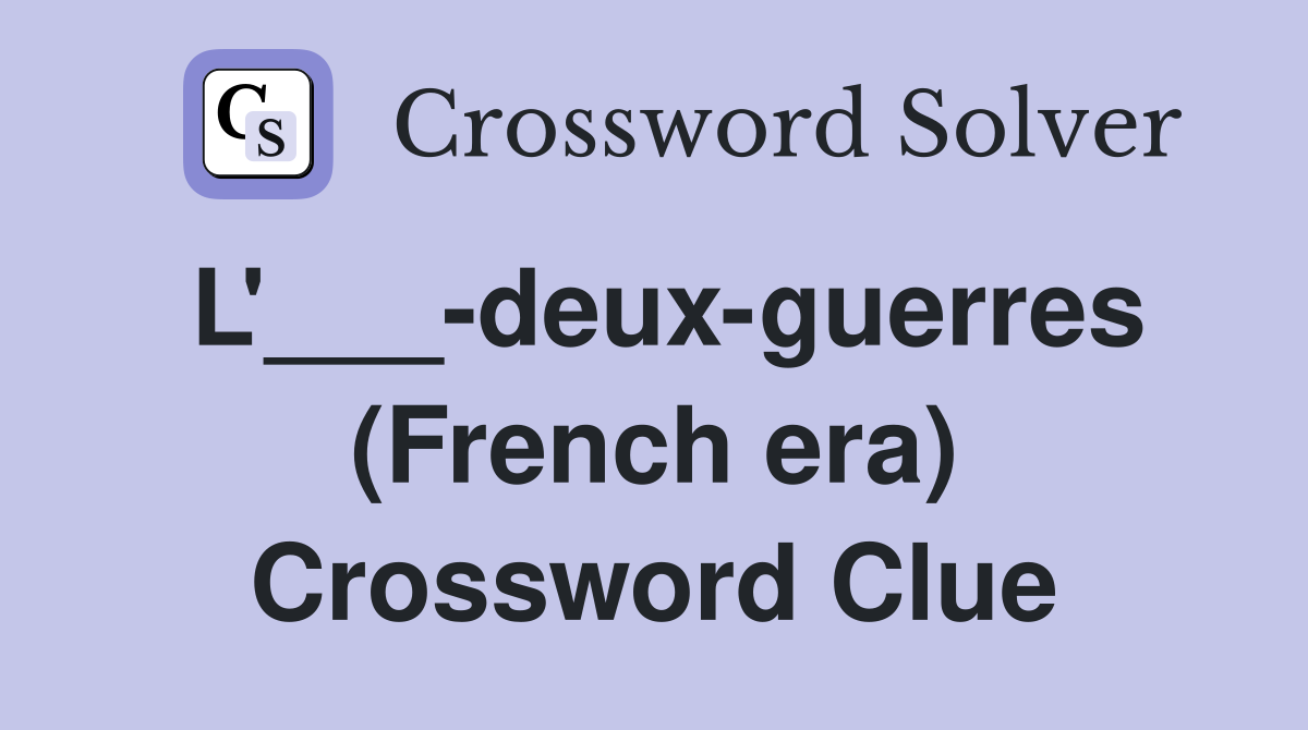 L'___-deux-guerres (French era) Crossword Clue