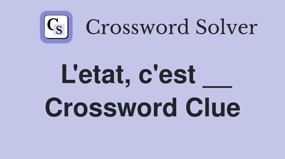L'etat, c'est __ Crossword Clue