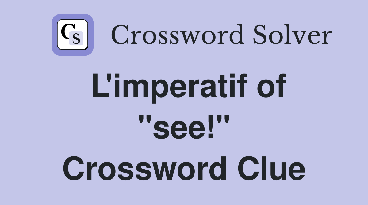 L'imperatif of "see!" Crossword Clue