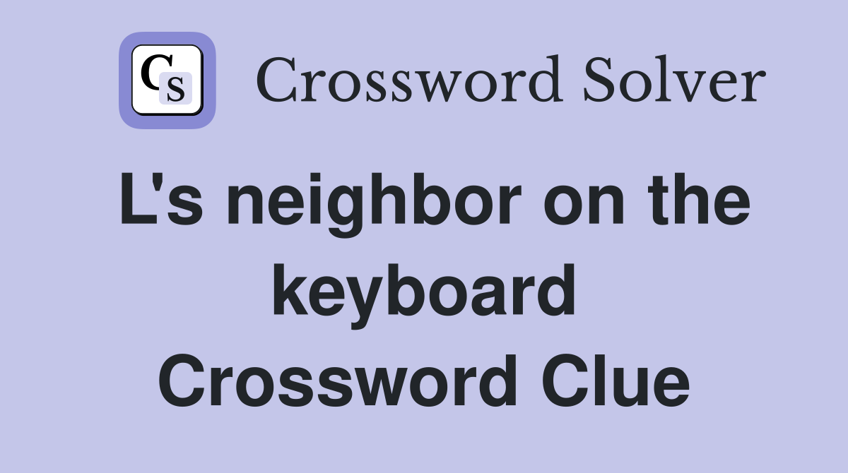 L's neighbor on the keyboard Crossword Clue