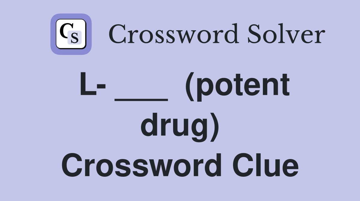 L- ___  (potent drug) Crossword Clue