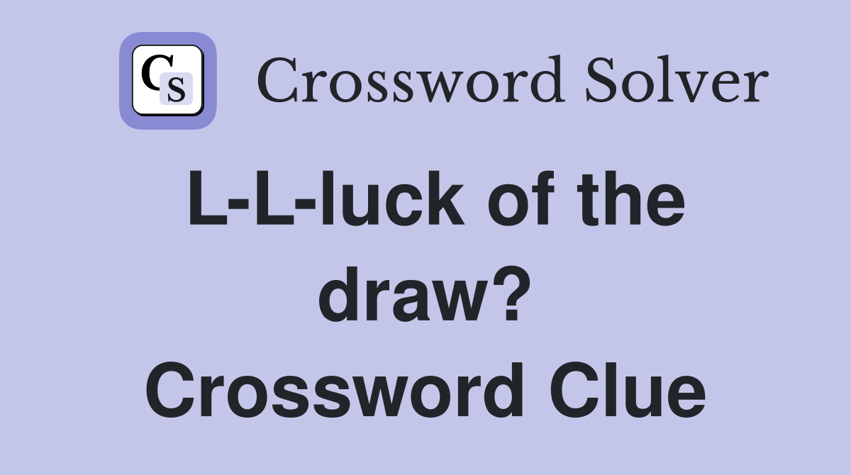 L-L-luck of the draw? Crossword Clue