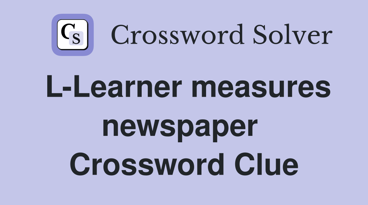 L-Learner measures newspaper  Crossword Clue