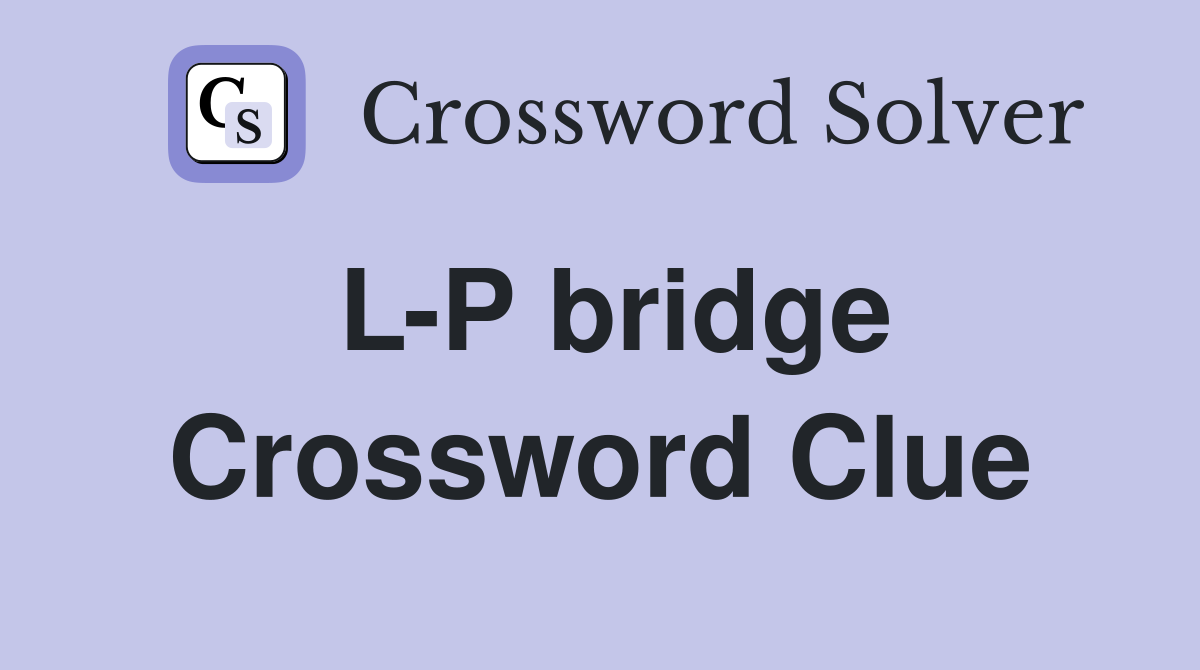 L-P bridge Crossword Clue