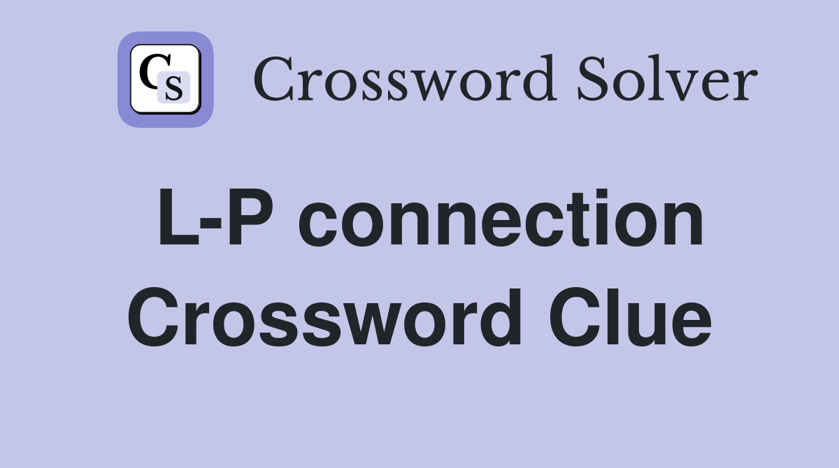 L-P connection Crossword Clue