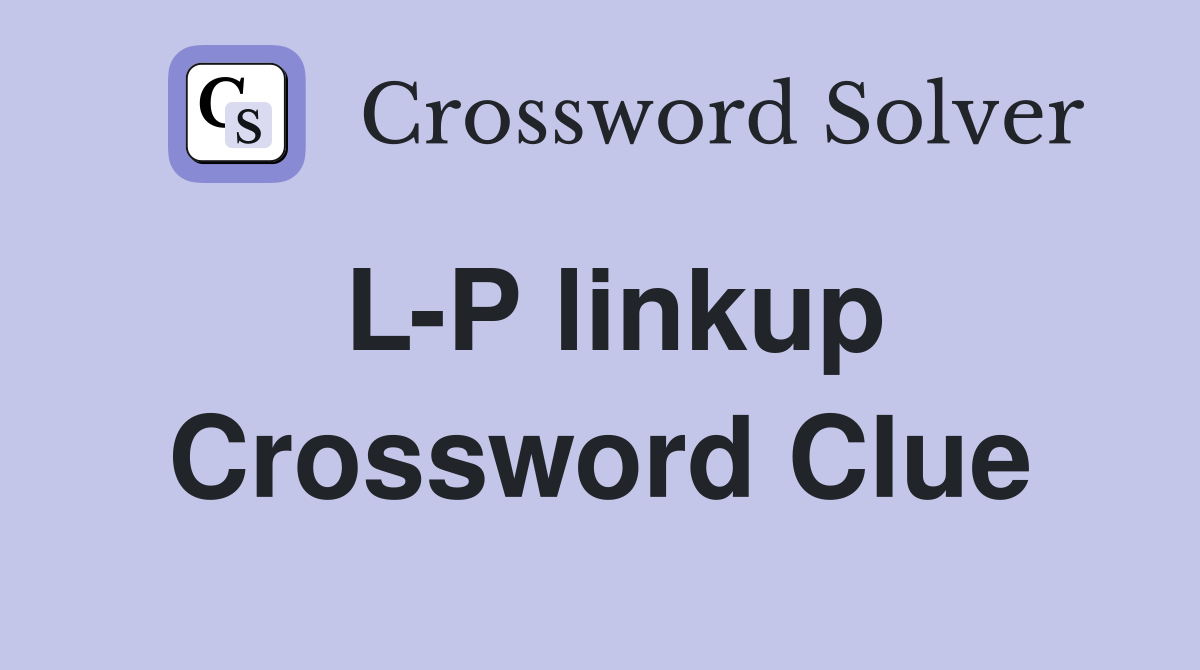 L-P linkup Crossword Clue