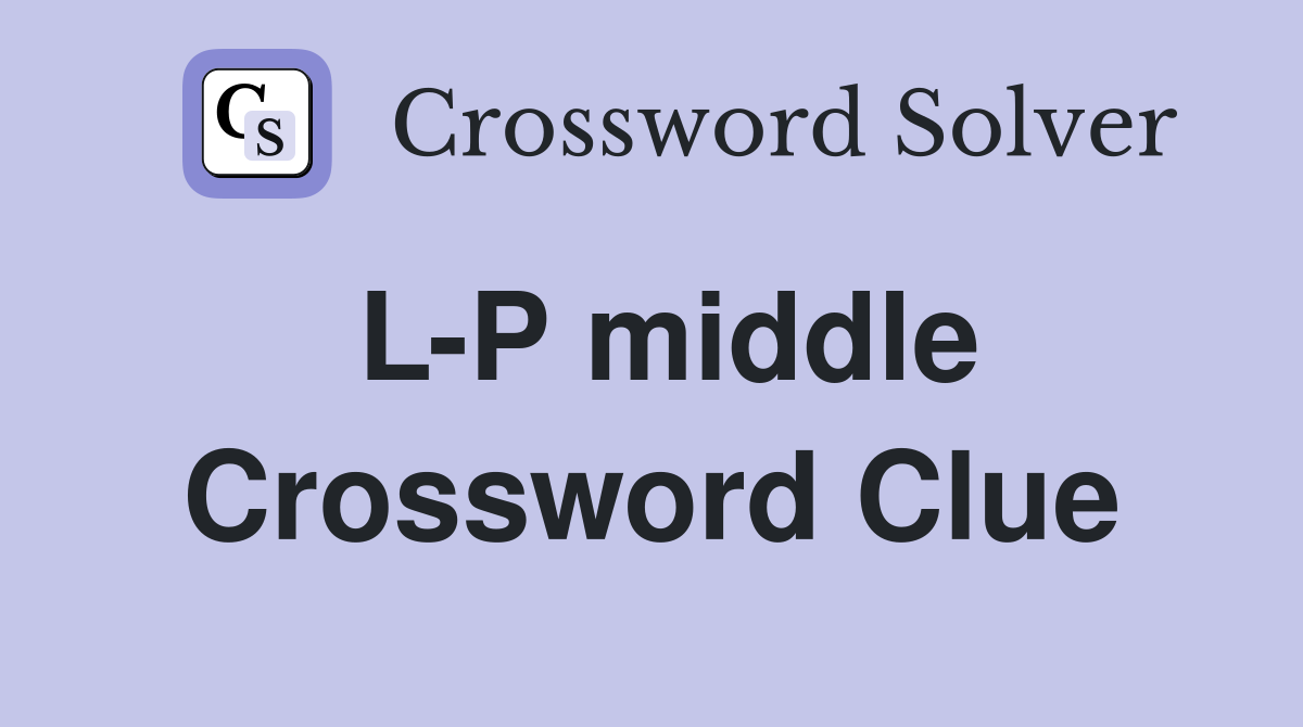 L-P middle Crossword Clue
