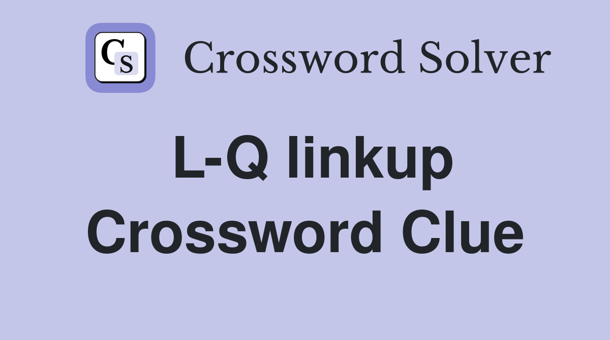 L-Q linkup Crossword Clue
